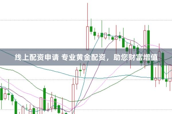 线上配资申请 专业黄金配资，助您财富增值
