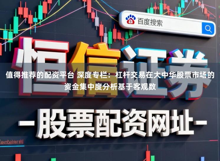 值得推荐的配资平台 深度专栏：杠杆交易在大中华股票市场的资金集中度分析基于客观数