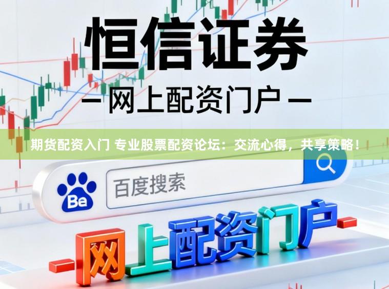 期货配资入门 专业股票配资论坛：交流心得，共享策略！