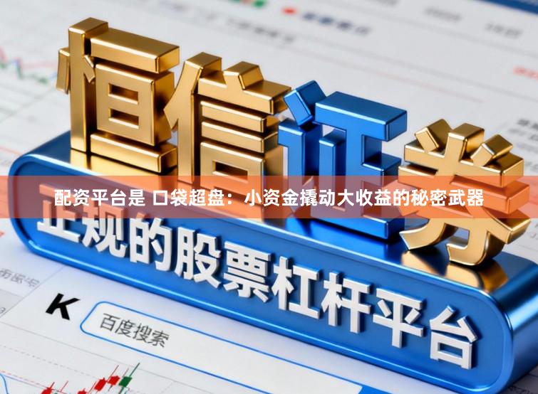 配资平台是 口袋超盘：小资金撬动大收益的秘密武器