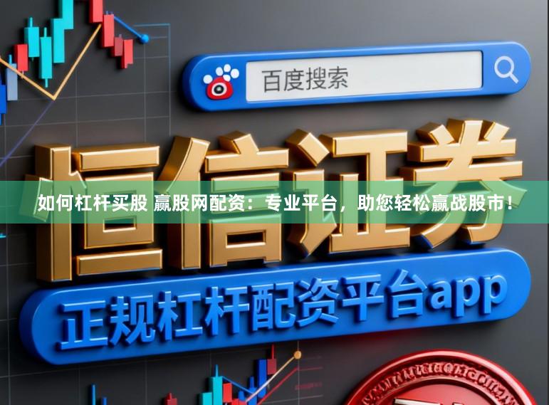 如何杠杆买股 赢股网配资：专业平台，助您轻松赢战股市！