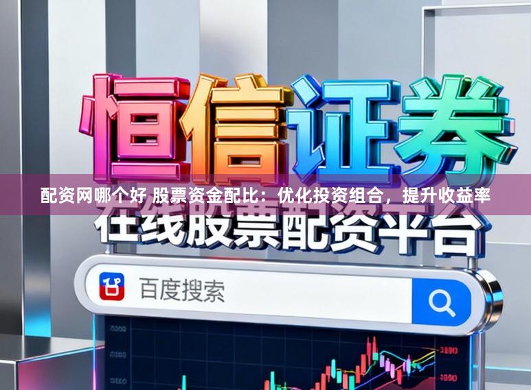 配资网哪个好 股票资金配比：优化投资组合，提升收益率