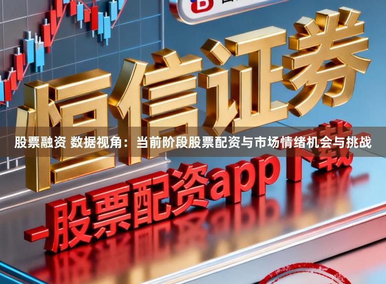 股票融资 数据视角：当前阶段股票配资与市场情绪机会与挑战