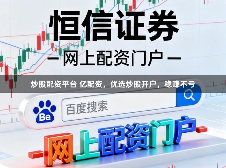 炒股配资平台 亿配资，优选炒股开户，稳赚不亏