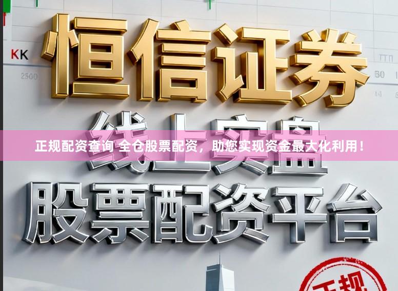 正规配资查询 全仓股票配资，助您实现资金最大化利用！
