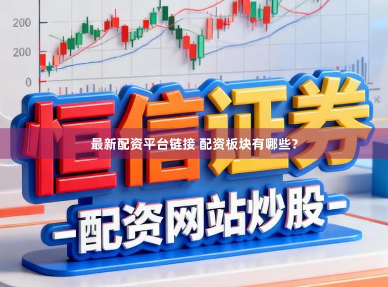 最新配资平台链接 配资板块有哪些？