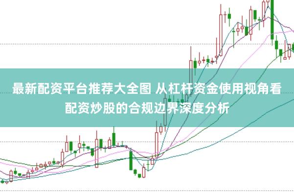 最新配资平台推荐大全图 从杠杆资金使用视角看配资炒股的合规边界深度分析